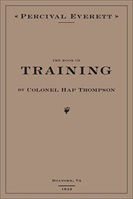 The Book of Training by Colonel Hap Thompson of Roanoke, VA, 1843 (Annotated From the Library of John C. Calhoun) by Percival Everett, 9781597096287