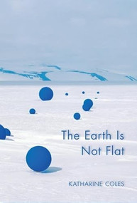 The Earth Is Not Flat by Katharine Coles, 9781597097109