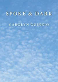 Spoke & Dark by Carolyn Guinzio, 9781597092296