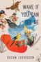 Wave If You Can See Me by Susan Ludvigson, 9781597098632