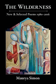 The Wilderness (New & Selected Poems, 1980-2016) by Maurya Simon, 9781597096102