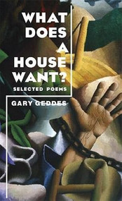 What Does A House Want? (Selected Poems) by Gary Geddes, 9781597092760