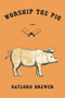 Worship the Pig by Gaylord Brewer, 9781597098526