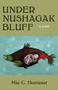 Under Nushagak Bluff by Mia Heavener, Mia Heavener, Mia Heavener, 9781597098090
