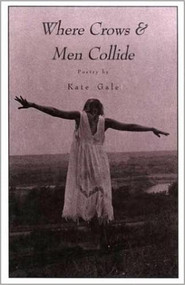 WHERE CROWS AND MEN COLLIDE by Kate Gale, 9780963952844