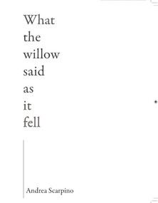 What the Willow Said as It Fell by Andrea Scarpino, 9781597097314