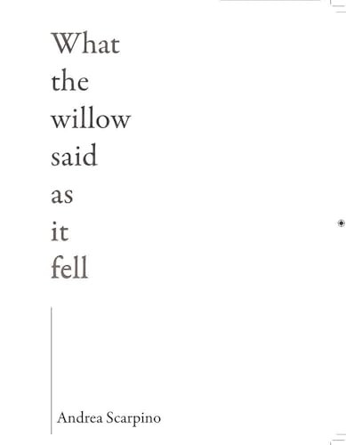 What the Willow Said as It Fell by Andrea Scarpino, 9781597097314