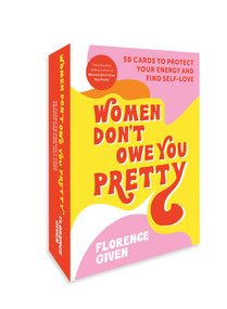 Women Don't Owe You Pretty: 50 Cards to Protect Your Energy and Find Self-Love by Florence Given, 9781524886943