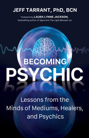 Becoming Psychic (Lessons from the Minds of Mediums, Healers, and Psychics) by Jeff Tarrant, 9780757324789