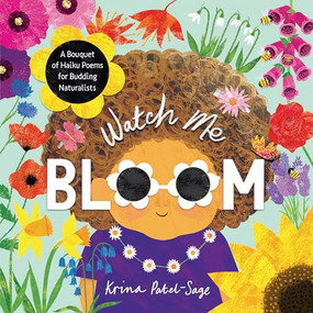 Watch Me Bloom (A Bouquet of Haiku Poems for Budding Naturalists) by Krina Patel-Sage, Krina Patel-Sage, 9781913747992