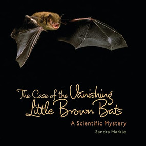 The Case of the Vanishing Little Brown Bats (A Scientific Mystery) by Sandra Markle, 9798765609347