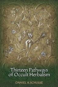 Thirteen Pathways of Occult Herbalism by Daniel Schulke, 9781945147012