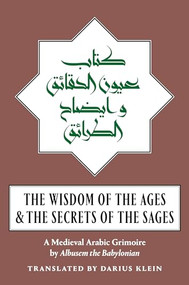 The Wisdom of the Ages and the Secrets of the Sages (A Medieval Arabic Grimoire) by Albusem the Babylonian, Darius Klein, 9781945147272