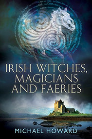 Irish Witches, Magicians and Faeries by Michael Howard, 9781945147234