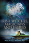 Irish Witches, Magicians and Faeries by Michael Howard, 9781945147234