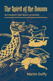 The Spirit of the Downs (Witchcraft and Magic in Sussex) by Martin Duffy, 9781945147180