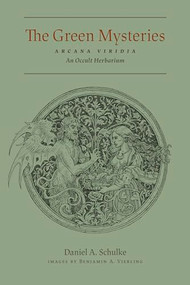 The Green Mysteries (An Occult Herbarium) by Daniel Schulke, Benjamin A Vierling, 9781945147111