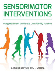 Sensorimotor Interventions (Using Movement to Improve Overall Body Function) by Cara Koscinski, MOT, OTR/L, Carol Stock Kranowitz, 9781935567721