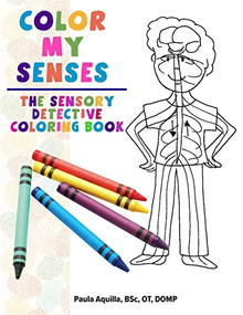 Color My Senses (The Sensory Detective Coloring Book) by Paula Aquilla, BSc, OT, 9781935567660