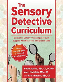 The Sensory Detective Curriculum (Discovering Sensory Processing and How It Supports Attention, Focus and Regulation Skills) by Paula Riczker, BSc, OT, Alexi Edelstein, MSc, OT, Paula Aquilla, BSc, OT, 9781935567608
