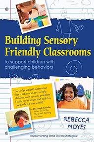 Building Sensory Friendly Classrooms to Support Children with Challenging Behaviors (Implementing Data Driven Strategies!) by Rebecca A Moyes, 9781935567233