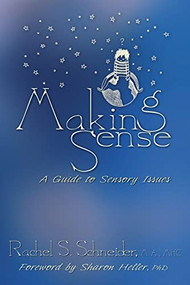 Making Sense: A Guide to Sensory Issues by Rachel S. Schneider M.A., MHC, Sharon Heller, 9781935567561