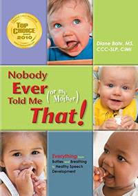 Nobody Ever Told Me (or my Mother) That! (Everything from Bottles and Breathing to Healthy Speech Development) by Diane Bahr, 9781935567202