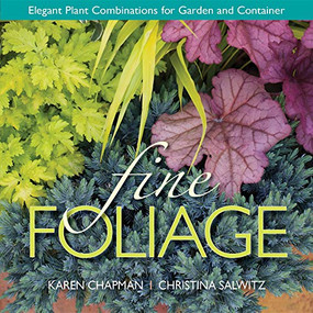 Fine Foliage (Elegant Plant Combinations for Garden and Container) by Karen Chapman, Christina Salwitz, 9780985562229