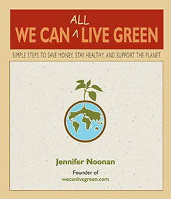 We Can All Live Green (Simple Steps to Save Money, Stay Healthy, and Support the Planet) by Jennifer Noonan, 9780980028829