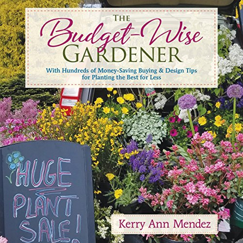The Budget-Wise Gardener (With Hundreds of Money-Saving Buying & Design Tips for Planting the Best for Less) by Kerry Ann Mendez, 9781943366330