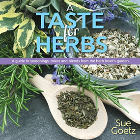 A Taste for Herbs (A guide to seasonings, mixes and blends from the herb lover's garden) by Sue Goetz, 9781943366385