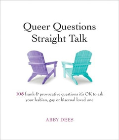 Queer Questions Straight Talk (108 Frank, Provocative Questions It's OK to Ask Your Lesbian, Gay or Bi Loved One) by Abby Dees, 9780981961521