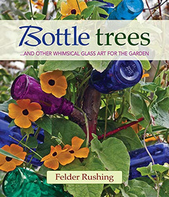 Bottle Trees (...and the Whimsical Art of Garden Glass) by Felder Rushing, 9780983272694