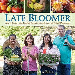 Late Bloomer (How to Garden with Comfort, Ease and Simplicity in the Second Half of Life) by Jan Coppola Bills, 9781943366057