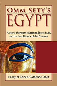 Omm Sety's Egypt (A Story of Ancient Mysteries, Secret Lives, and the Lost History of the Pharaohs) by Hanny El Zeini, Catherine Dees, 9780976763130