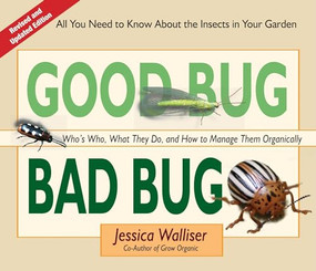 Good Bug Bad Bug (Who's Who, What They Do, and How to Manage Them Organically (All you need to know about the insects in your garden)) by Jessica Walliser, 9780981961590
