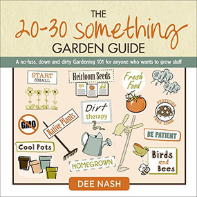 The 20-30 Something Garden Guide (A No-Fuss, Down and Dirty, Gardening 101 for Anyone Who Wants to Grow Stuff) by Dee Nash, 9780985562274