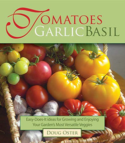 Tomatoes Garlic Basil (The Simple Pleasures of Growing and Cooking Your Garden's Most Versatile Veggies) by Doug Oster, 9780981961514