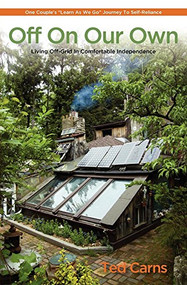 Off On Our Own (Living Off-Grid in Comfortable Independence: One Couple's ""Learn as We Go"" Journey to Self-Reliance) by Ted Carns, 9780983272601