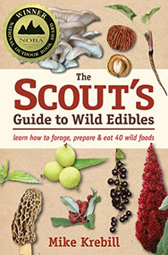 The Scout's Guide to Wild Edibles (Learn How To Forage, Prepare & Eat 40 Wild Foods) by Mike Krebill, Mike Krebill, 9781943366064