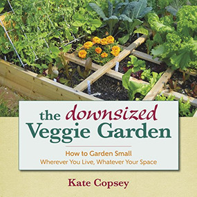 The Downsized Veggie Garden (How to Garden Small - Wherever You Live, Whatever Your Space) by Kate Copsey, 9781943366002
