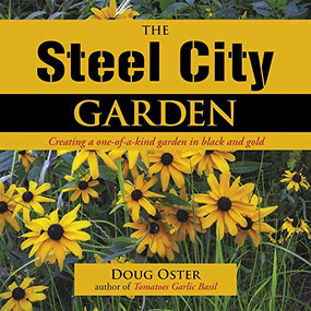 The Steel City Garden (Creating a One-of-a-Kind Garden in Black and Gold) by Doug Oster, 9780985562236