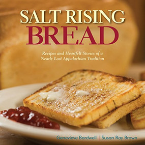 Salt Rising Bread (Recipes and Heartfelt Stories of a Nearly Lost Appalachian Tradition) by Susan Ray Brown, Genevieve Bardwell, 9781943366033