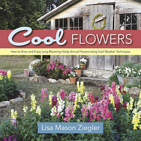 Cool Flowers (How to Grow and Enjoy Long-Blooming Hardy Annual Flowers Using Cool Weather Techniques) by Lisa Mason Ziegler, 9780989268813