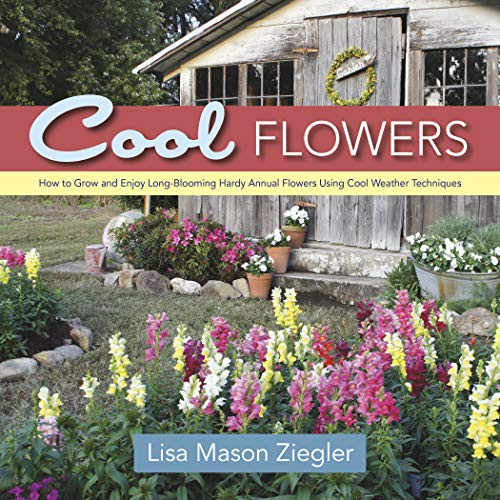 Cool Flowers (How to Grow and Enjoy Long-Blooming Hardy Annual Flowers Using Cool Weather Techniques) by Lisa Mason Ziegler, 9780989268813