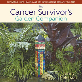 The Cancer Survivor's Garden Companion (Cultivating Hope, Healing and Joy in the Ground Beneath Your Feet) by Jenny Peterson, 9780989268899