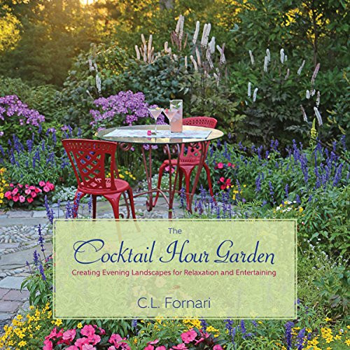 The Cocktail Hour Garden (Creating Evening Landscapes for Relaxation and Entertaining) by C. L. Fornari, 9781943366026