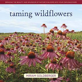 Taming Wildflowers (Bringing the Beauty and Splendor of Nature's Blooms into Your Own Backyard) by Miriam Goldberger, 9780985562267