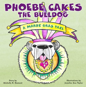 Phoebe Cakes the Bulldog A Mardi Gras Tail by Michelle Dumont, Jennifer Zoe Taylor, 9781733634182