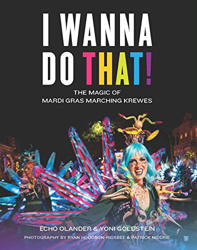 I Wanna Do That! (The Magic of Mardi Gras Marching Krewes) by Echo Olander, Yehonathan Goldstein, Ryan Hodgson-Rigsbee, Patrick Niddrie, 9781733634151